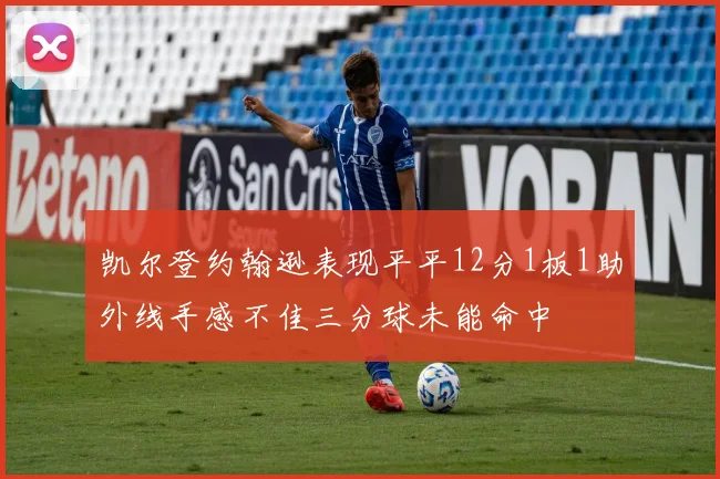 凯尔登约翰逊表现平平12分1板1助外线手感不佳三分球未能命中