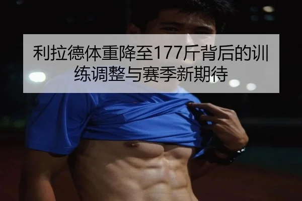 利拉德体重降至177斤背后的训练调整与赛季新期待 - kaiyun